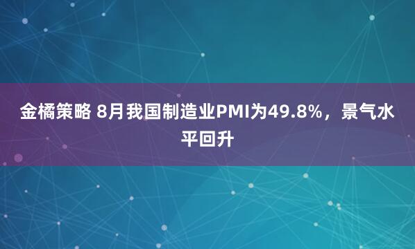 金橘策略 8月我国制造业PMI为49.8%，景气水平回升